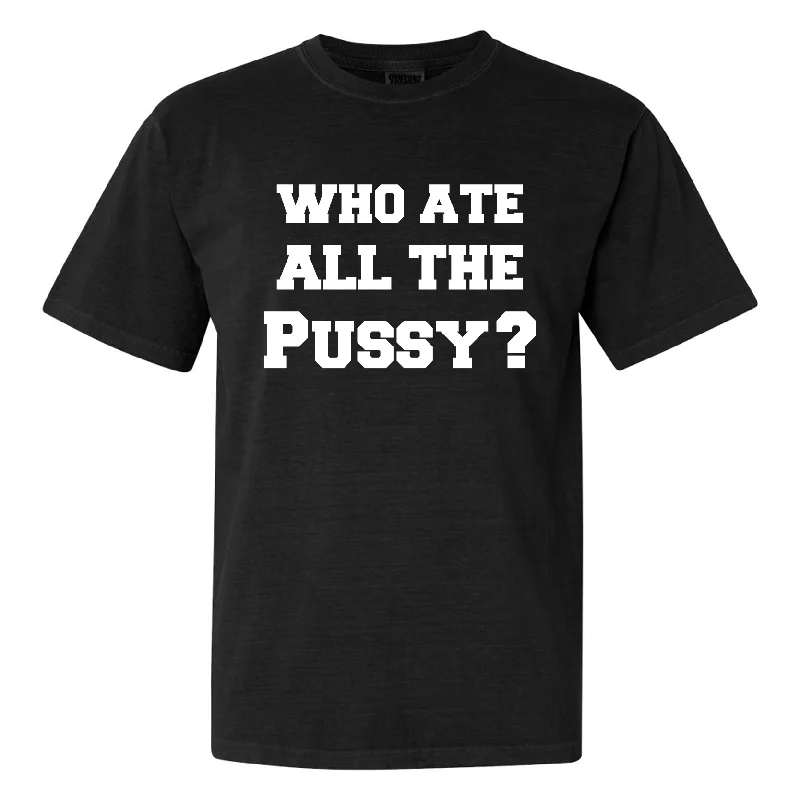 Super Deal Who Ate All The Pussy Tee